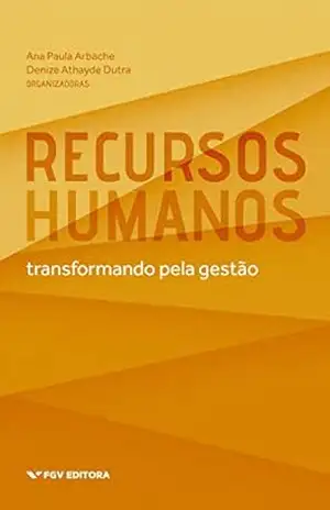 Recursos humanos: transformando pela gestão – Denize Athayde Dutra Ana Paula Arbache