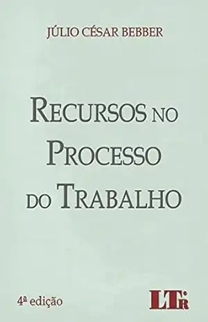 Recursos no Processo do Trabalho – Júlio César. Bebber