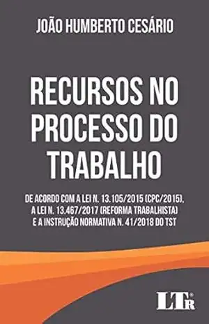 RECURSOS NO PROCESSO DO TRABALHO – JOÃO HUMBERTO CESÁRIO RECURSOS NO PROCESSO DO TRABALHO – JOÃO HUMBERTO CESÁRIO