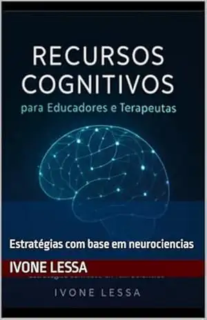 Recuursos cognitivos para terapeutas e cuidador familiar: Estratégias com base em neurociencias – Ivone  Lessa