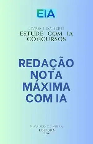 REDAÇÃO NOTA MÁXIMA COM IA: DA SÉRIE ESTUDE COM IA (ESTUDE COM IA – CONCURSOS) – Nivaldo  Oliveira