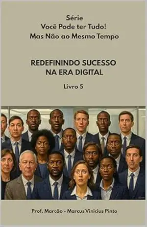 REDEFININDO SUCESSO NA ERA DIGITAL (Série – Você Pode ter Tudo! Mas Não ao Mesmo Tempo. Livro 5) – MARCUS PINTO