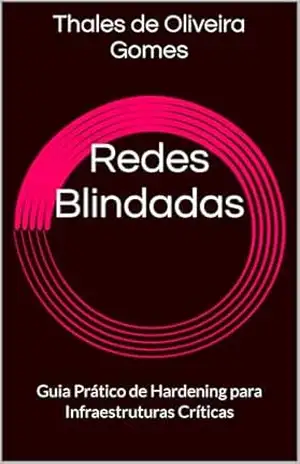 Redes Blindadas: Guia Prático de Hardening para Infraestruturas Críticas – Thales de Oliveira Gomes