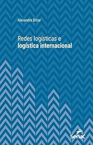 Redes logísticas e logística internacional (Série Universitária) – Alexandre Bittar Redes logísticas e logística internacional (Série Universitária) – Alexandre Bittar