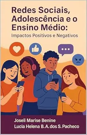 Redes Sociais, Adolescência e o Ensino Médio: Impactos Positivos e Negativos - Joseli Marise Benine Redes Sociais, Adolescência e o Ensino Médio: Impactos Positivos e Negativos - Joseli Marise Benine