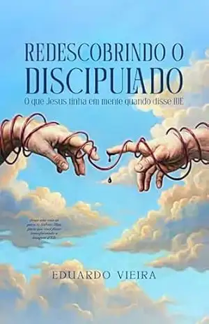 Redescobrindo o Discipulado: O que Jesus tinha em mente quando disse IDE – Eduardo Vieira