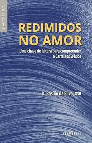 REDIMIDOS NO AMOR: Uma chave de leitura para compreender a Carta aos Efésios – D. Basílio da Silva REDIMIDOS NO AMOR: Uma chave de leitura para compreender a Carta aos Efésios – D. Basílio da Silva