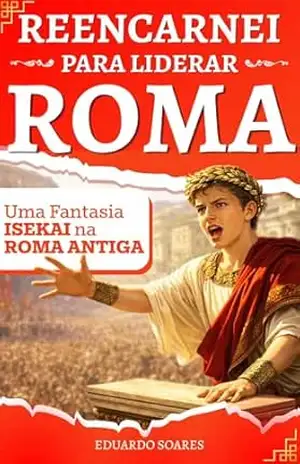 Capa do livro Reencarnei para Liderar Roma: Fantasia Épica de Renascimento e Conquista - Eduardo Soares