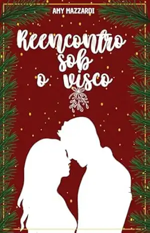 Reencontro Sob o Visco: Um Conto de Natal e Reencontro – Amy Mazzardi