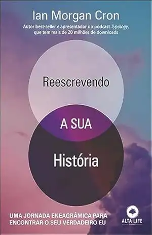 Reescrevendo a sua história: uma jornada eneagrâmica para encontrar o seu verdadeiro Eu – Ian Morgan Cron