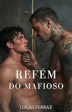 Refém do Mafioso: Um Romance LGBT sobre Máfia e Dominação (Máfia & Obsessão) – Lucas Ferraz