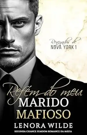 Refém do meu Marido Mafioso: Segunda Chance Femdom Romance da Máfia (Renegados de Nova York Livro 1) – Lenora Wilde