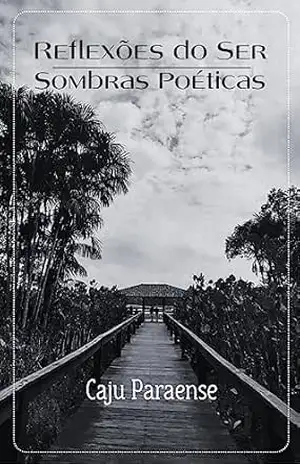 Reflexões do Ser: Sombras Poéticas - Caju Paraense