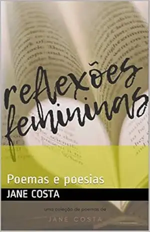 Reflexões Femininas: Poemas e poesias - Jane  Costa