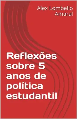 Reflexões sobre 5 anos de política estudantil – Alex Lombello Amaral