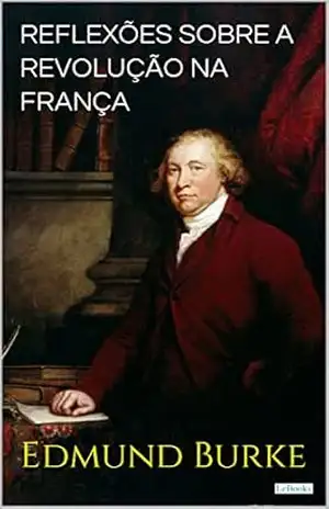 Reflexões Sobre a Revolução na França (Coleção Filosofia) – Edmund Burke