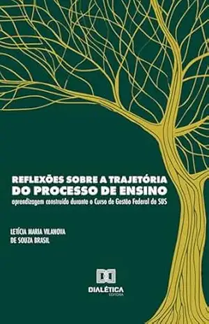 Reflexões sobre a trajetória do processo de ensino–aprendizagem construído durante o Curso de Gestão Federal do SUS – Letícia Maria Vilanova de Souza Brasil Reflexões sobre a trajetória do processo de ensino–aprendizagem construído durante o Curso de Gestão Federal do SUS – Letícia Maria Vilanova de Souza Brasil