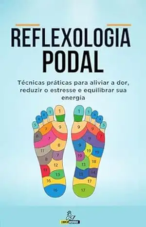 Reflexologia Podal: Técnicas práticas para aliviar a dor, reduzir o estresse e equilibrar sua energia. – Liwra Inspira