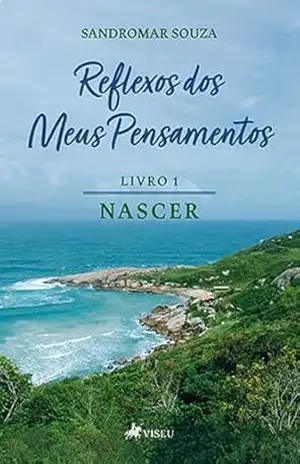 Reflexos dos Meus Pensamentos: Livro 1: NASCER – Sandromar Souza