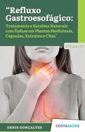 Refluxo Gastroesofágico (DRGE): Tratamento e Receitas Naturais com Ênfase em Plantas Medicinais, Capsulas, Extratos e Chás – Volume 49 – Denis  Gonçalves