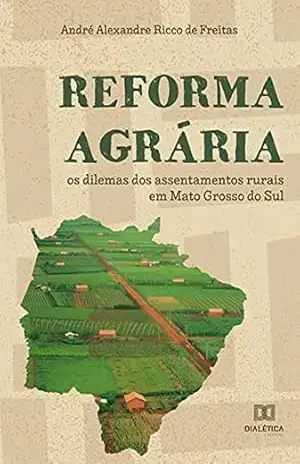 Capa do livro Reforma agrária: os dilemas dos assentamentos rurais em Mato Grosso do Sul - André Alexandre Ricco de Freitas