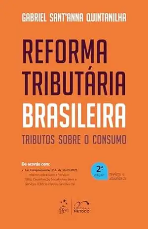 Reforma Tributária Brasileira: Tributos Sobre o Consumo – 2ª Edição 2025 – Gabriel Sant’Anna Quintanilha