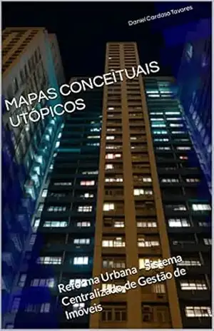 Reforma Urbana – Sistema Centralizado de Gestão de Imóveis: Mapas Conceituais Utópicos – Daniel Cardoso Tavares