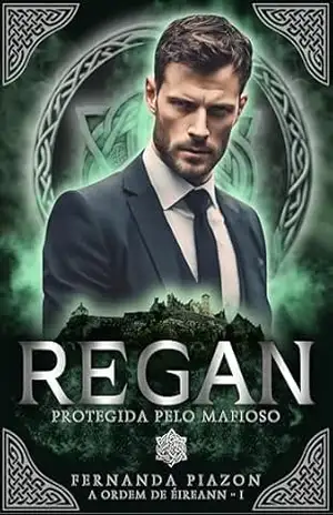REGAN – PROTEGIDA PELO MAFIOSO (A ORDEM DE ÉIREANN Livro 1) – Fernanda Piazon