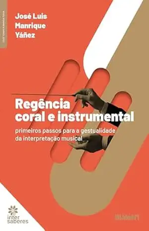 Regência coral e instrumental:: primeiros passos para a gestualidade da interpretação musical – José Luis Manrique Yañéz