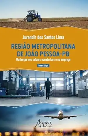 Região Metropolitana de João Pessoa–PB: Mudanças Nos Setores Econômicos e no Emprego – Jurandir dos Santos Lima