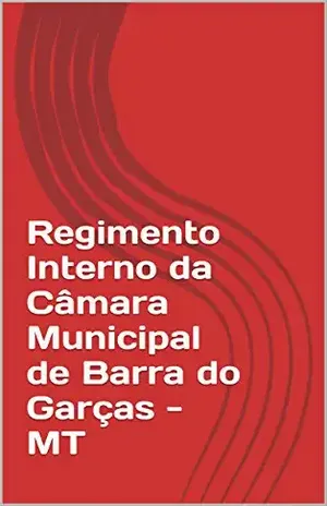 Regimento Interno da Câmara Municipal de Barra do Garças – MT (Legislação de Barra do Garças – MT Livro 2) - Heros Pena Regimento Interno da Câmara Municipal de Barra do Garças – MT (Legislação de Barra do Garças – MT Livro 2) - Heros Pena