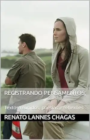REGISTRANDO PENSAMENTOS,: Textos reunidos, poesias e reflexões – RENATO  LANNES CHAGAS