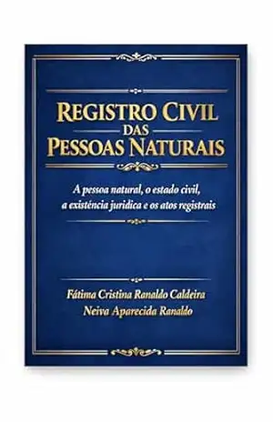 REGISTRO CIVIL DAS PESSOAS NATURAIS: A pessoa natural, o estado civil, a existência jurídica e os atos registrais – Fátima Cristina Ranaldo Caldeira