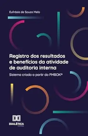 Capa do livro Registro dos resultados e benefícios da atividade de auditoria interna: sistema criado a partir do PMBOK® - Eufrásia de Souza Melo
