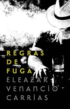 Regras de fuga – Eleazar Venancio Carrias Regras de fuga – Eleazar Venancio Carrias