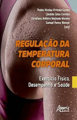 Regulação da Temperatura Corporal: Exercício Físico, Desempenho e Saúde – Thales Nicolau Prímola-Gomes Regulação da Temperatura Corporal: Exercício Físico, Desempenho e Saúde – Thales Nicolau Prímola-Gomes