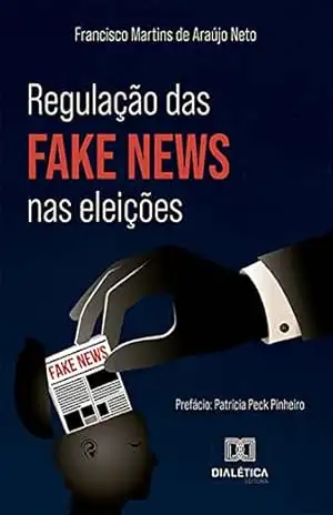 Regulação das fake news nas eleições – Francisco Martins de Araújo Neto