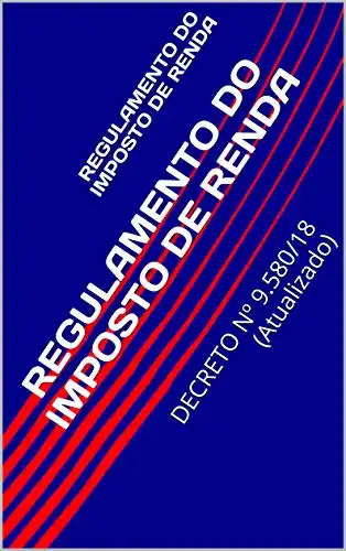 Baixar REGULAMENTO DO IMPOSTO DE RENDA: DECRETO Nº 9.580/18 (Atualizado) pdf, epub, mobi, eBook