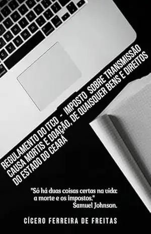 Capa do livro Regulamento do ITCD: imposto sobre a transmissão causa mortis e doação, de quaisquer bens e direitos do Estado do Ceará - CÍCERO  FERREIRA DE FREITAS