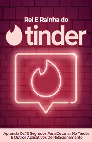 Rei e Rainha do Tinder: 10 Segredos para Arrasar no Tinder e Outros Aplicativos – Felipe Med