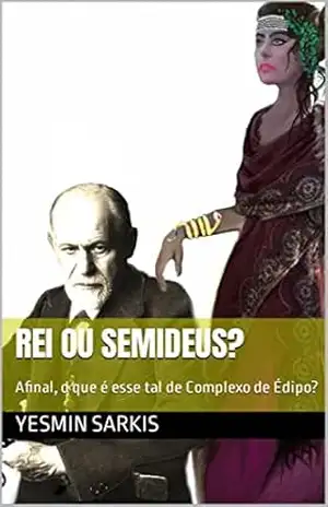 Capa do livro Rei ou Semideus?: Afinal, o que é esse tal Complexo de Édipo? - Yesmin Sarkis