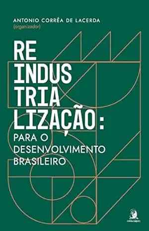 Reindustrialização: para o desenvolvimento brasileiro – Antonio Corrêa de Lacerda