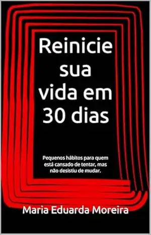 Reinicie sua vida em 30 dias: Pequenos hábitos para quem está cansado de tentar, mas não desistiu de mudar. (Alma em Construção Livro 1) – Maria Eduarda Moreira
