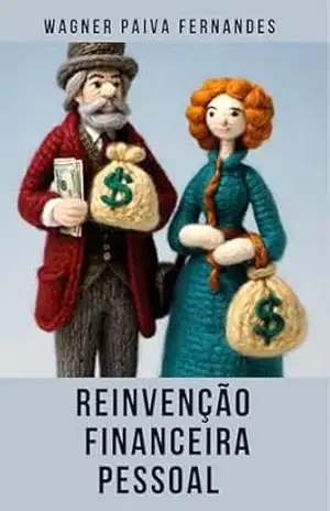 Reinvenção Financeira Pessoal: Quite suas dívidas, gaste menos e construa riqueza (Finanças, Investimentos e Tecnologia) – Wagner Paiva Fernandes