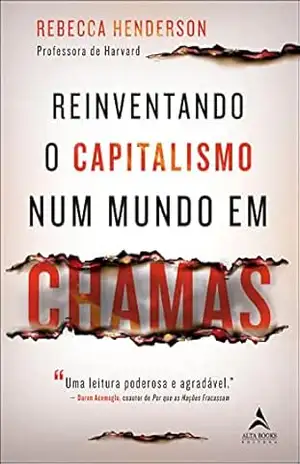 Capa do livro Reinventando o capitalismo num mundo em chamas - Rebecca Henderson