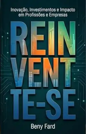 Reinvente–se: Inovação, Investimentos e Impacto em Profissões e Empresas – Beny Fard