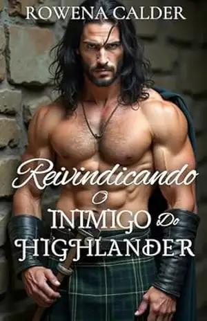 Reivindicando o inimigo do Highlander: Um Romance Histórico Escocês de Inimigos que se Tornam Amantes (Ecos das Terras Altas Livro 4) – Rowena Calder