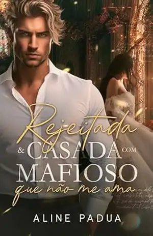 Rejeitada & Casada COM O MAFIOSO QUE NÃO ME AMA (OS HANSEN Livro 3) – Aline Pádua