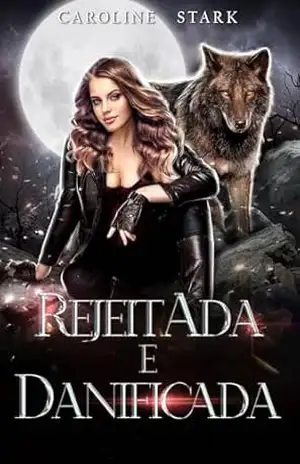 REJEITADA E DANIFICADA: Um Romance de Lobisomens com Companheira Rejeitada (A Série Rejeição Livro 5) – CAROLINE STARK REJEITADA E DANIFICADA: Um Romance de Lobisomens com Companheira Rejeitada (A Série Rejeição Livro 5) – CAROLINE STARK