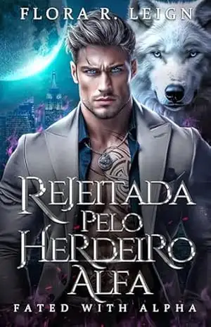 Rejeitada Pelo Herdeiro Alfa: Um Romance de Metamorfos com Segunda Chance, Bebê Secreto e Companheira Rejeitada (Destinada ao Alfa Livro 1) – Flora R.  Leigh